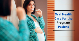 oral health care for the Pregnant Patient